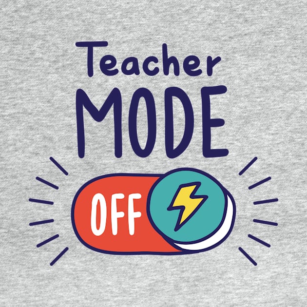 Teacher Mode Off // Funny Teacher Summer Vacation by SLAG_Creative